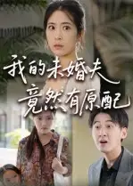 短剧《我的未婚夫竟然有原配》全集免费在线观看大结局